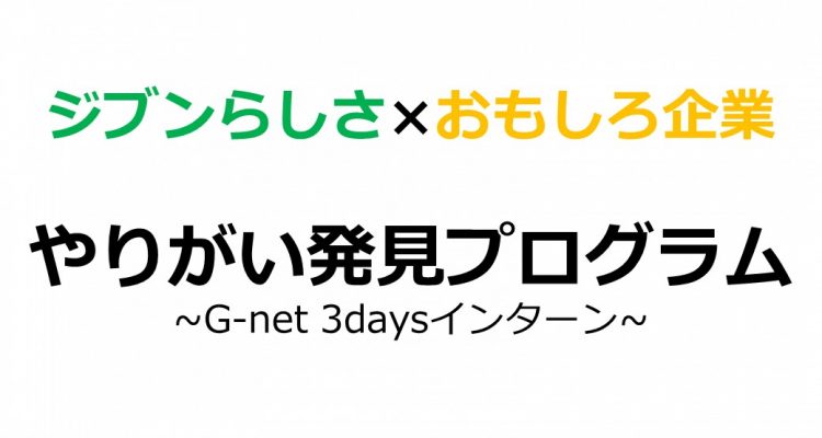 【短期プログラム】ジブンらしさ×おもしろ企業　やりがい発見プログラム~G-net ３daysインターン~